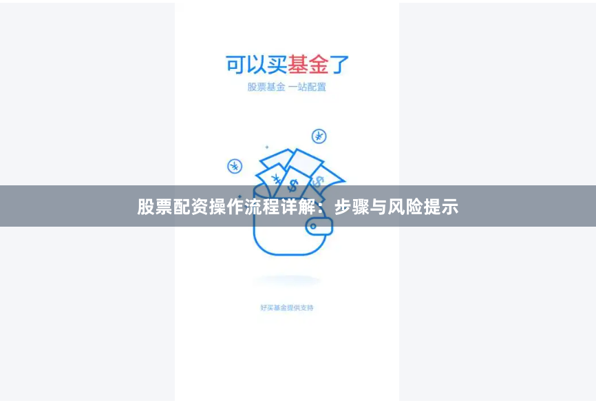 股票配资操作流程详解：步骤与风险提示