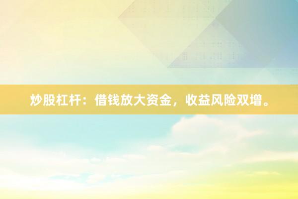 炒股杠杆:借钱放大资金,收益风险双增。