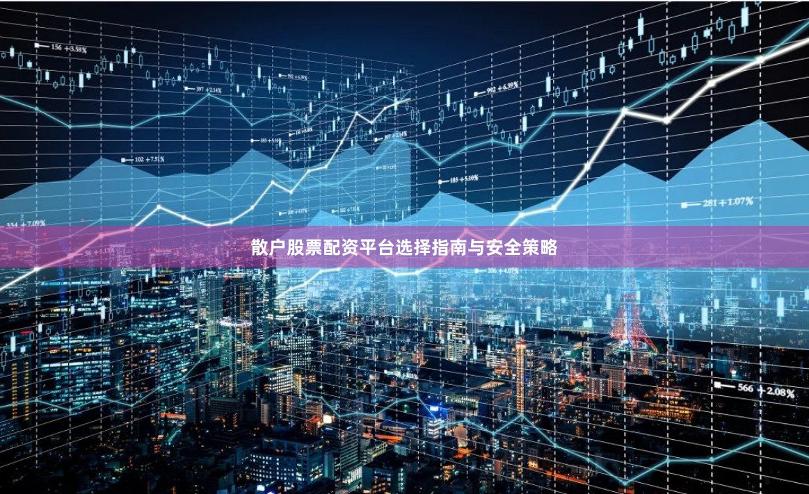 散户股票配资平台选择指南与安全策略