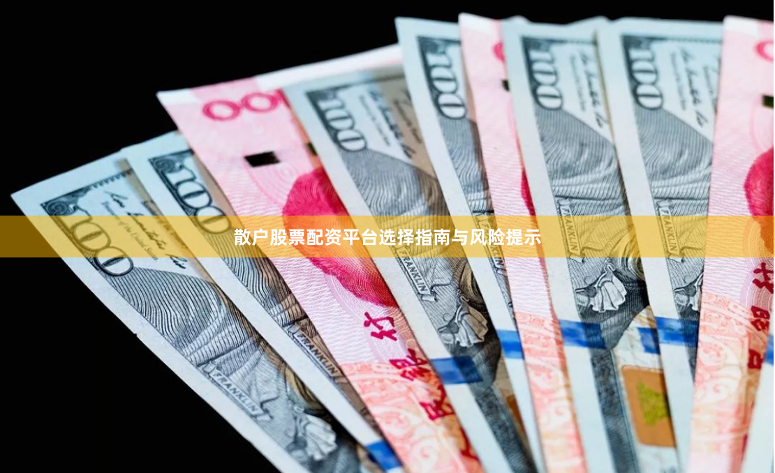 散户股票配资平台选择指南与风险提示